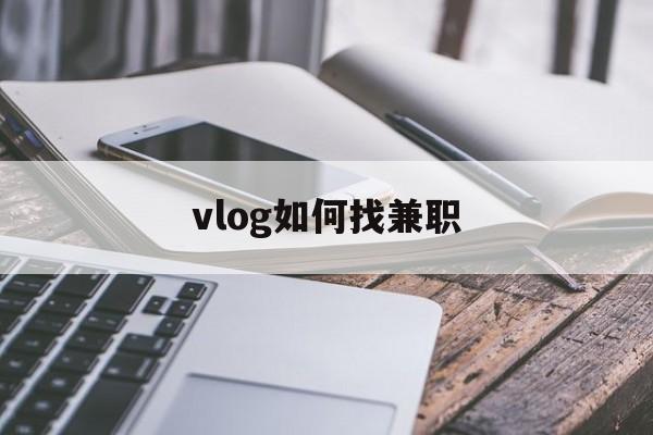 vlog如何找兼职 vlog如何找兼职